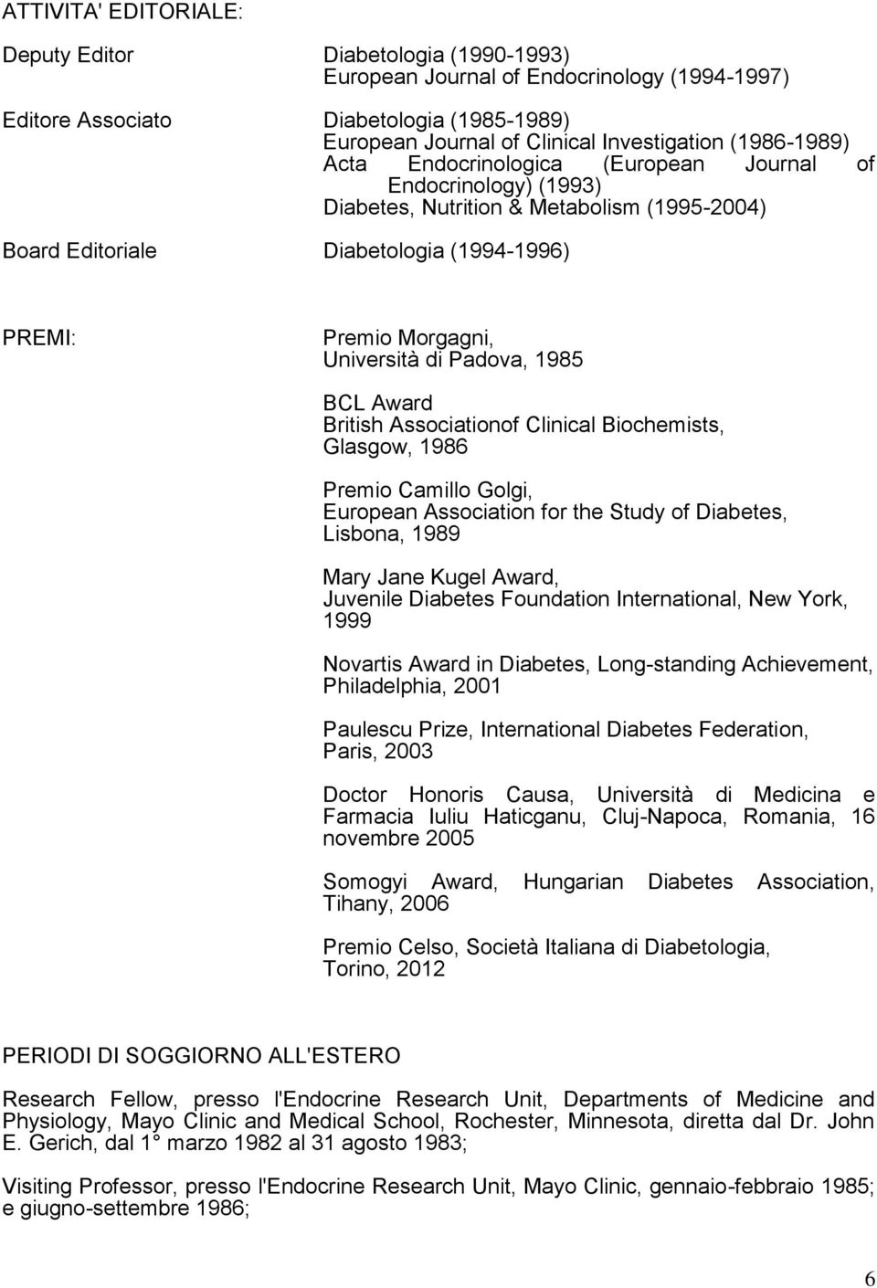 di Padova, 1985 BCL Award British Associationof Clinical Biochemists, Glasgow, 1986 Premio Camillo Golgi, European Association for the Study of Diabetes, Lisbona, 1989 Mary Jane Kugel Award, Juvenile