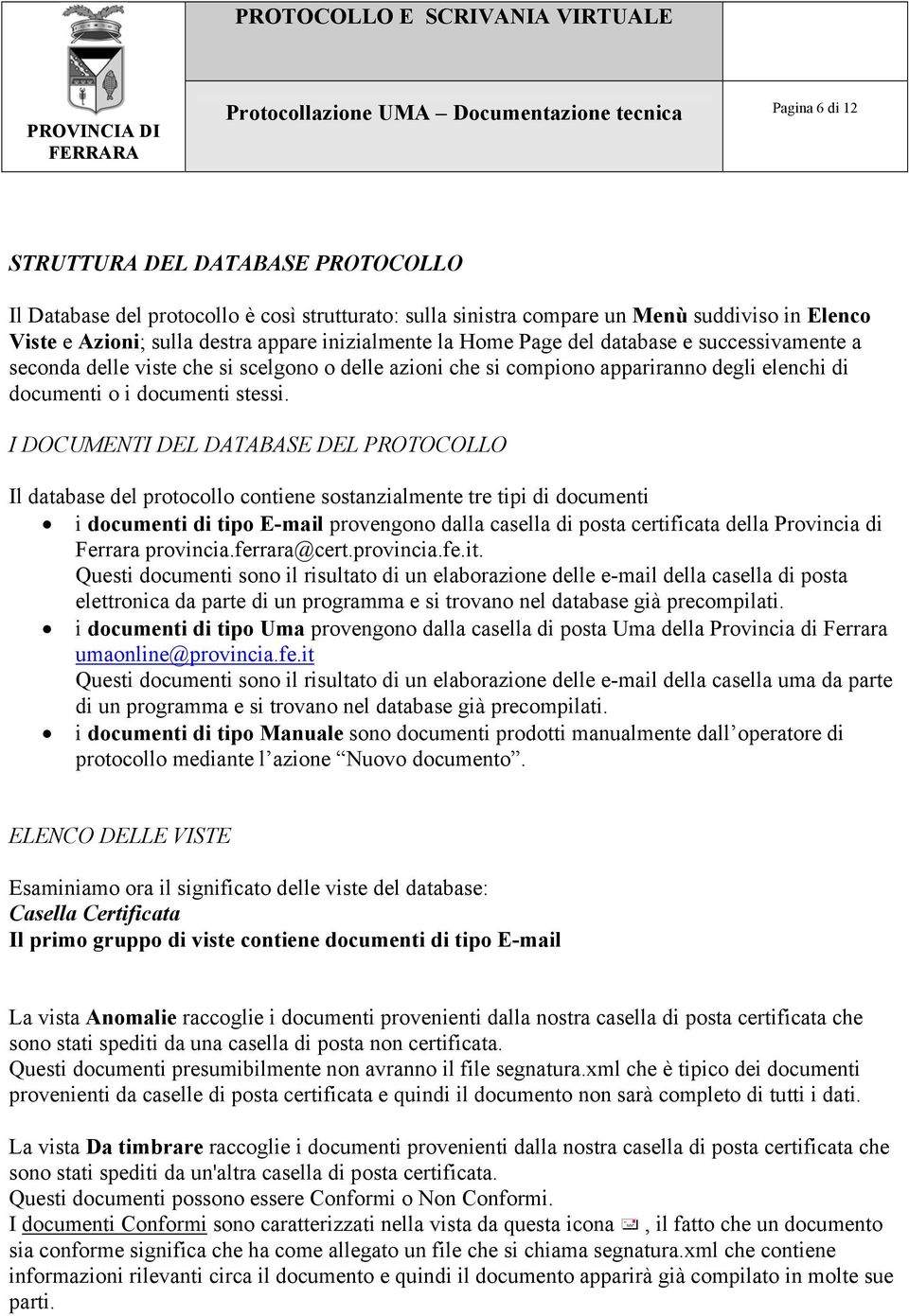 I DOCUMENTI DEL DATABASE DEL PROTOCOLLO Il database del protocollo contiene sostanzialmente tre tipi di documenti i documenti di tipo E-mail provengono dalla casella di posta certificata della