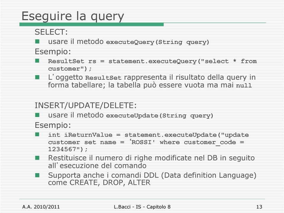 INSERT/UPDATE/DELETE: usare il metd executeupdate(string query) Esempi: int ireturnvalue = statement.