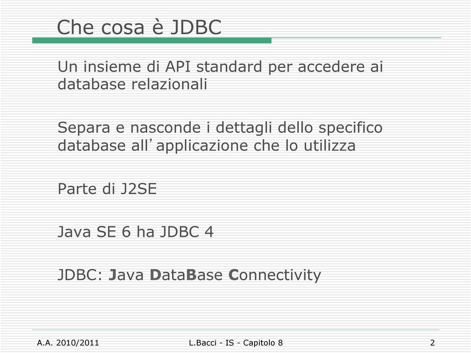 applicazine che l utilizza Parte di J2SE Java SE 6 ha JDBC 4 JDBC: