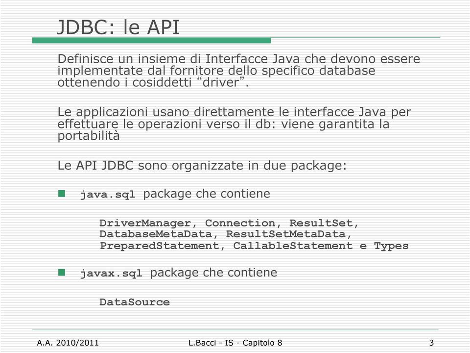 Le applicazini usan direttamente le interfacce Java per effettuare le perazini vers il db: viene garantita la prtabilità Le API JDBC