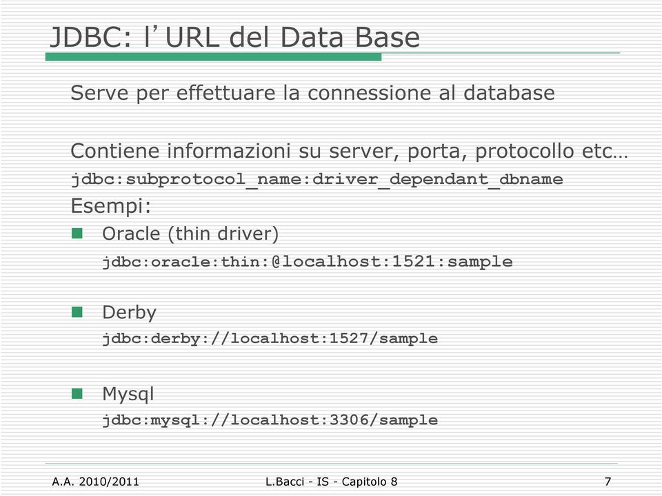Esempi: Oracle (thin driver) jdbc:racle:thin:@lcalhst:1521:sample Derby