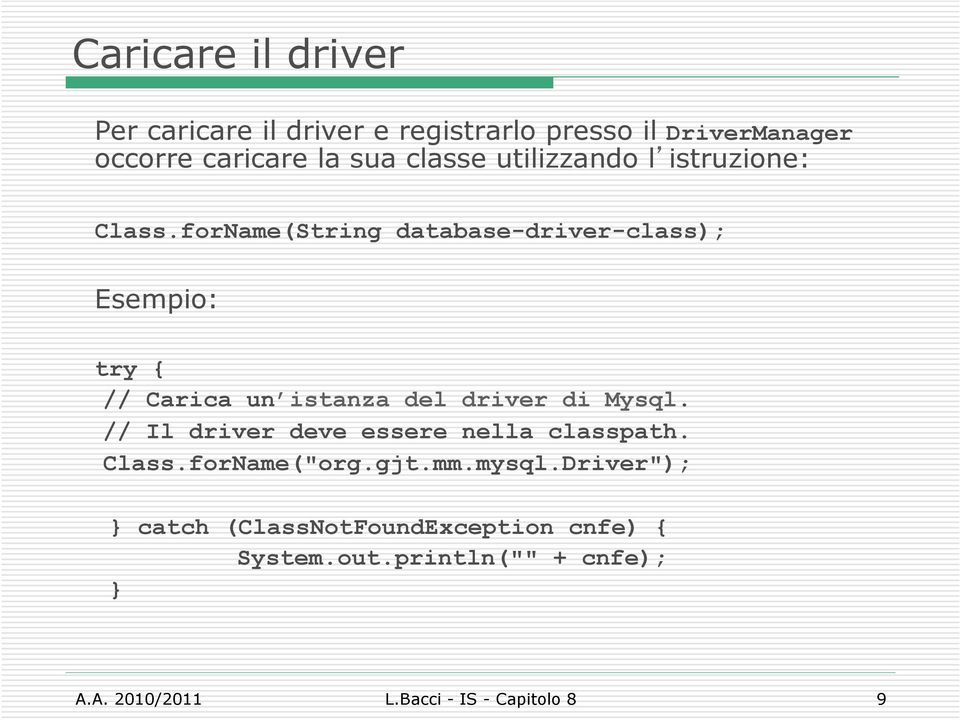 frName(String database-driver-class); Esempi: try { // Carica un istanza del driver di Mysql.