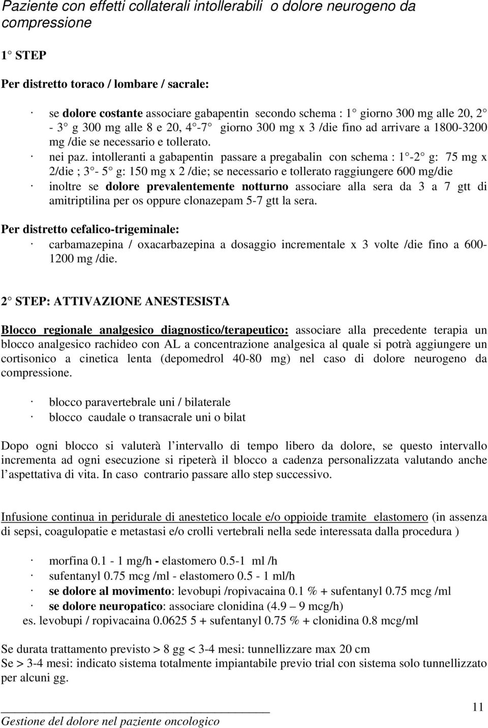 intolleranti a gabapentin passare a pregabalin con schema : 1-2 g: 75 mg x 2/die ; 3-5 g: 150 mg x 2 /die; se necessario e tollerato raggiungere 600 mg/die inoltre se dolore prevalentemente notturno