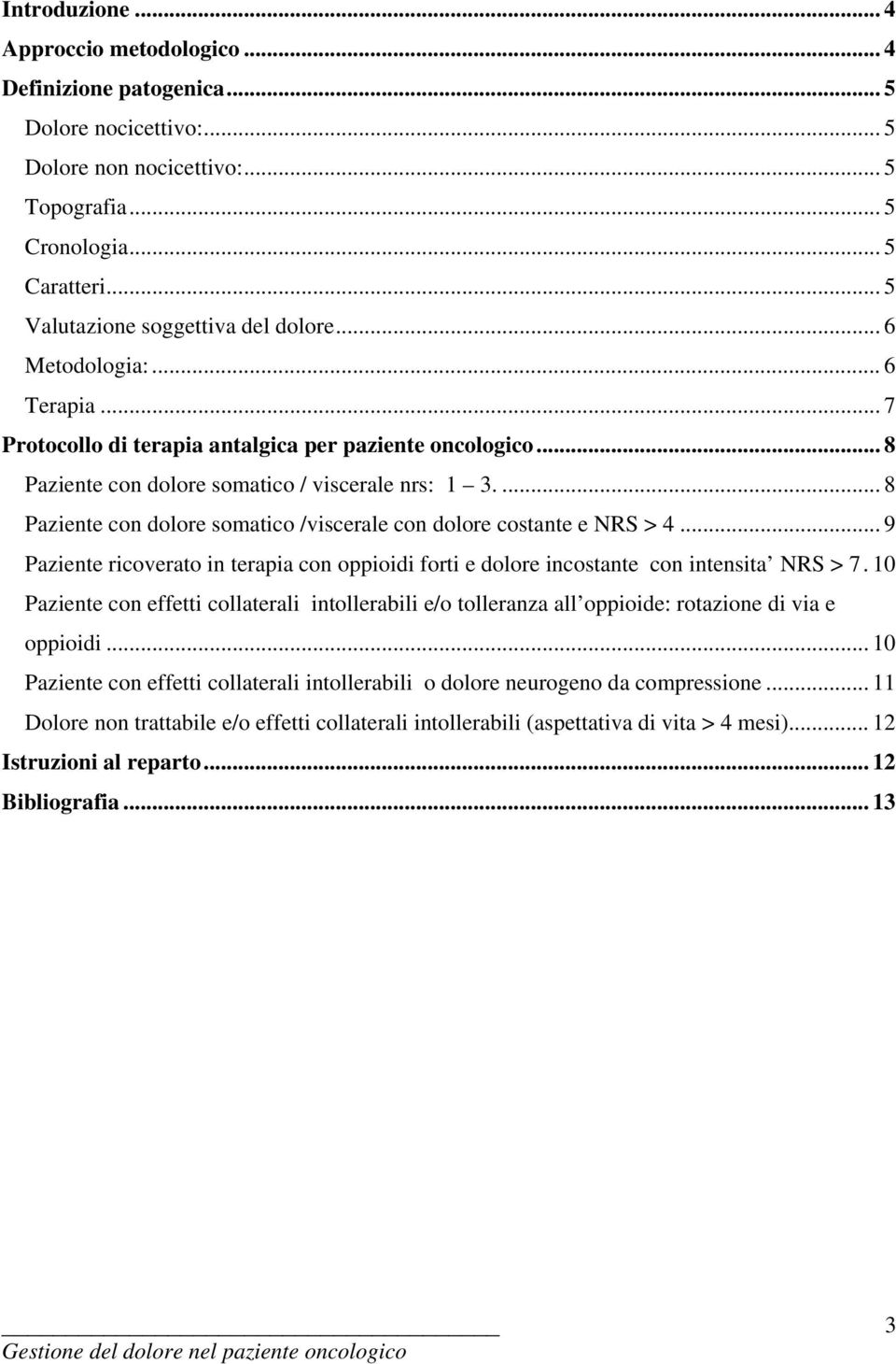 ... 8 Paziente con dolore somatico /viscerale con dolore costante e NRS > 4... 9 Paziente ricoverato in terapia con oppioidi forti e dolore incostante con intensita NRS > 7.