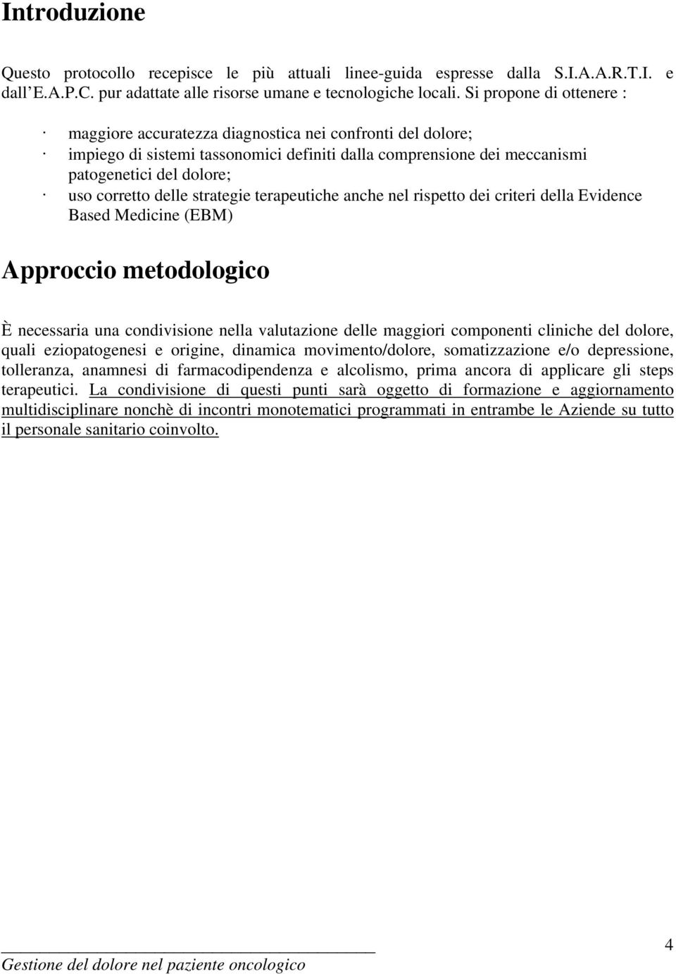 delle strategie terapeutiche anche nel rispetto dei criteri della Evidence Based Medicine (EBM) Approccio metodologico È necessaria una condivisione nella valutazione delle maggiori componenti