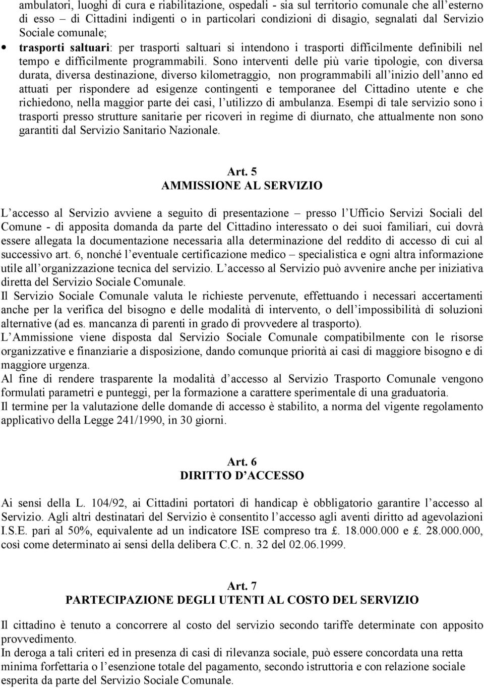 Sono interventi delle più varie tipologie, con diversa durata, diversa destinazione, diverso kilometraggio, non programmabili all inizio dell anno ed attuati per rispondere ad esigenze contingenti e