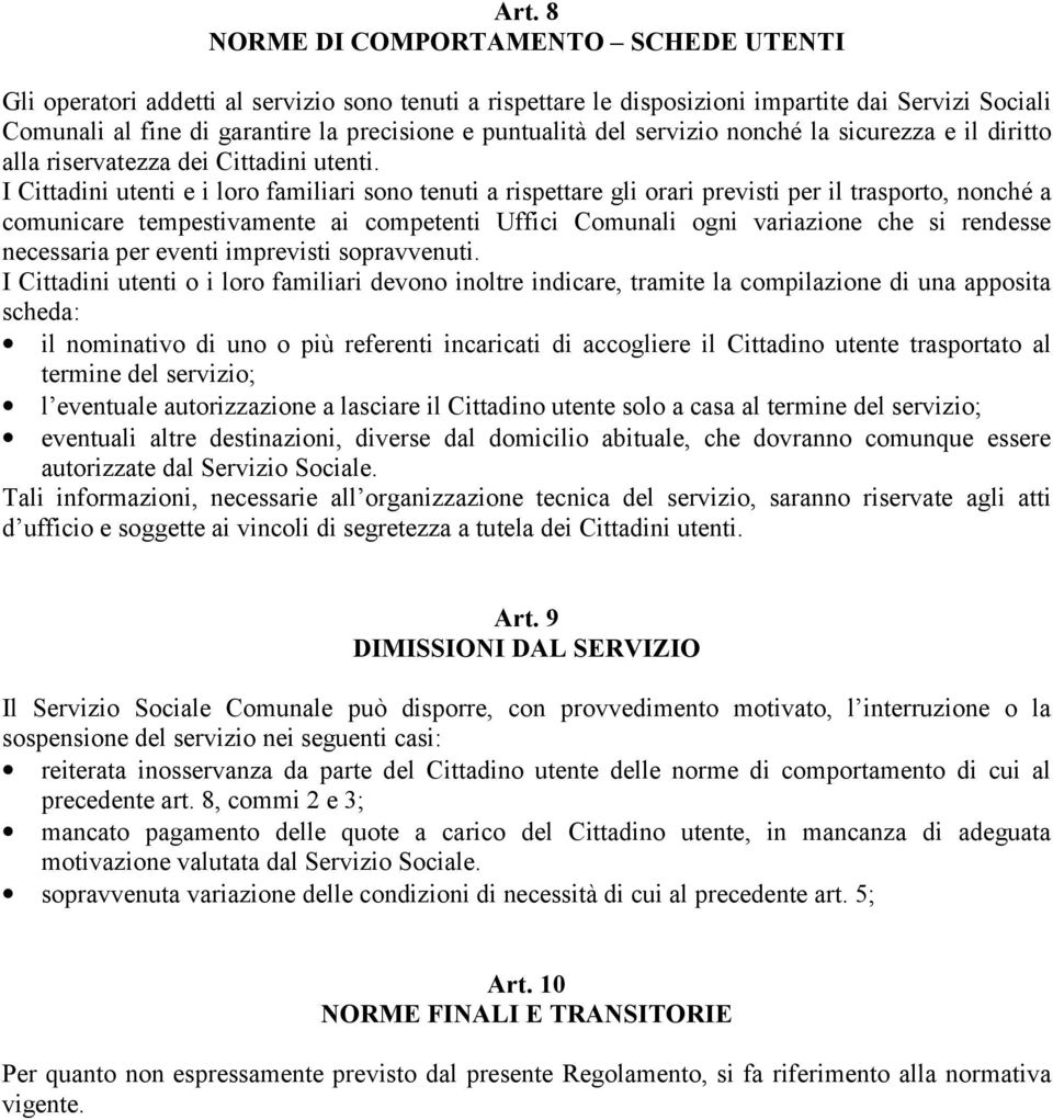 I Cittadini utenti e i loro familiari sono tenuti a rispettare gli orari previsti per il trasporto, nonché a comunicare tempestivamente ai competenti Uffici Comunali ogni variazione che si rendesse