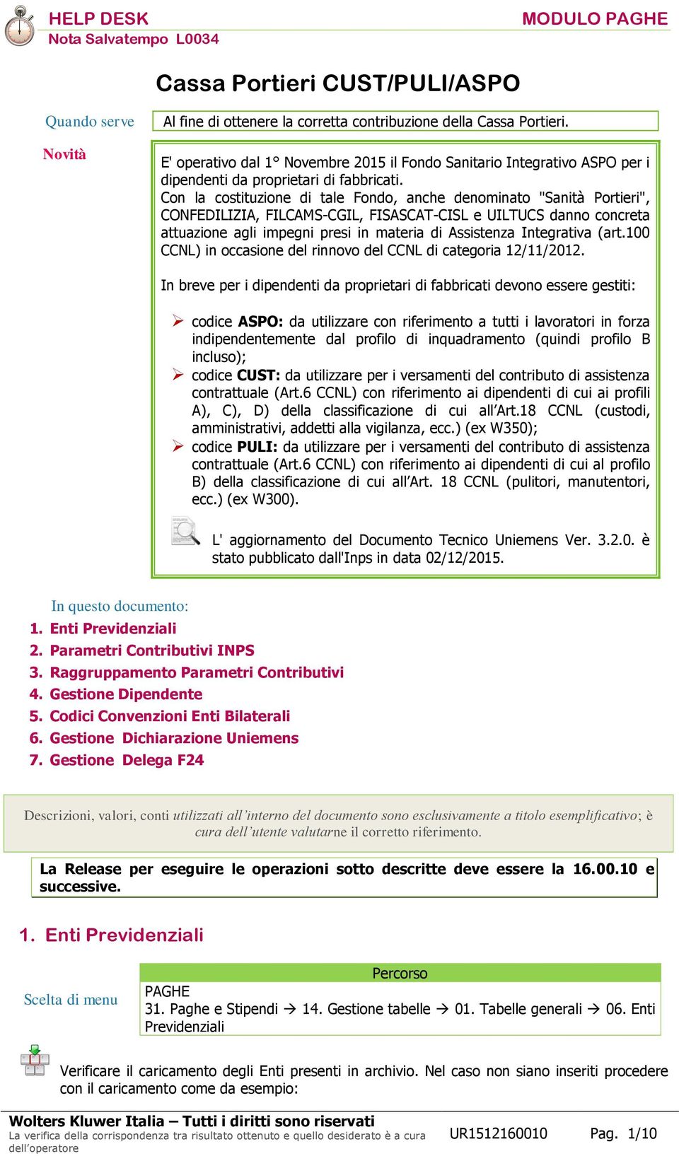 Con la costituzione di tale Fondo, anche denominato "Sanità Portieri", CONFEDILIZIA, FILCAMS-CGIL, FISASCAT-CISL e UILTUCS danno concreta attuazione agli impegni presi in materia di Assistenza