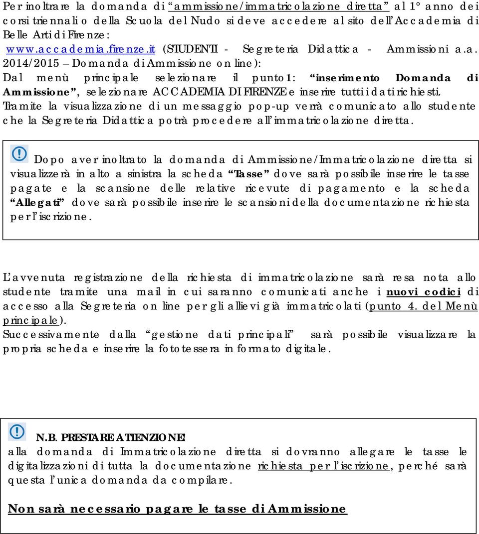 Didattica - Ammissioni a.a. 2014/2015 Domanda di Ammissione on line): Dal menù principale selezionare il punto1: inserimento Domanda di Ammissione, selezionare ACCADEMIA DI FIRENZE e inserire tutti i dati richiesti.