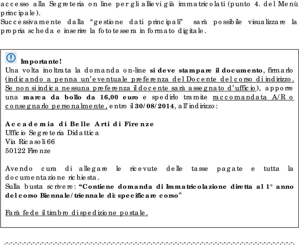 Una volta inoltrata la domanda on-line si deve stampare il documento, firmarlo (indicando a penna un eventuale preferenza del Docente del corso di indirizzo.