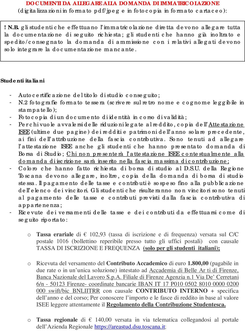 con i relativi allegati devono solo integrare la documentazione mancante. Studenti italiani - Autocertificazione del titolo di studio conseguito; - N.