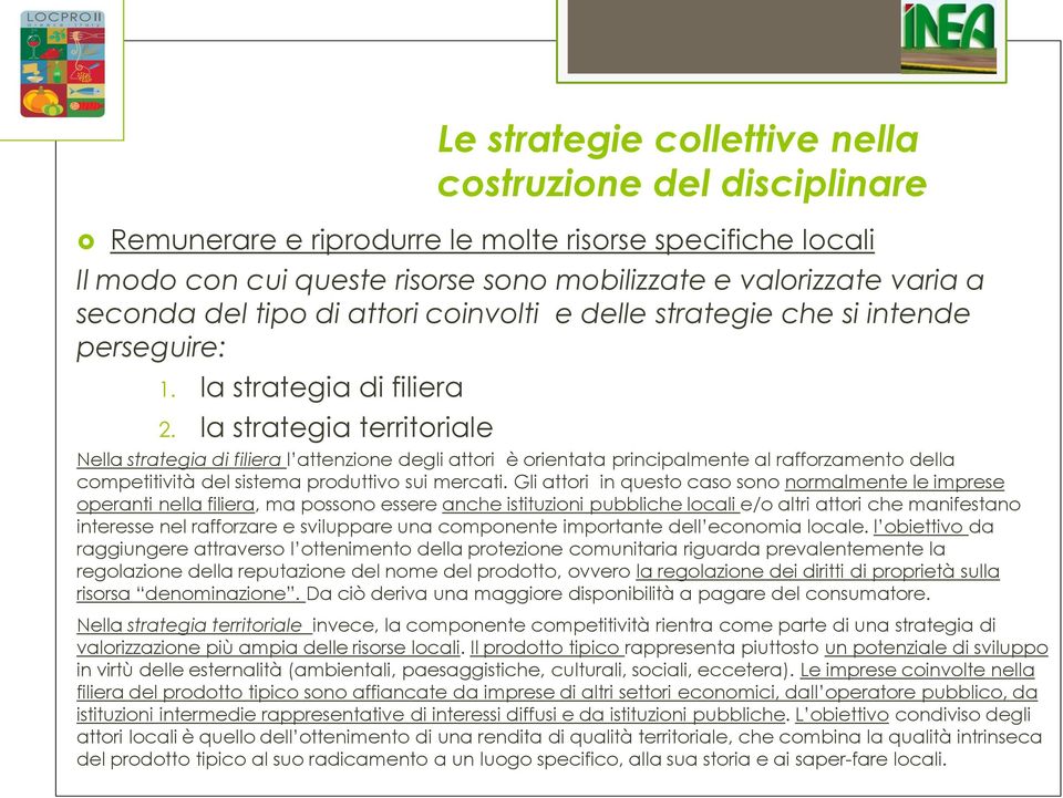 la strategia territoriale Nella strategia di filiera l attenzione degli attori è orientata principalmente al rafforzamento della competitività del sistema produttivo sui mercati.