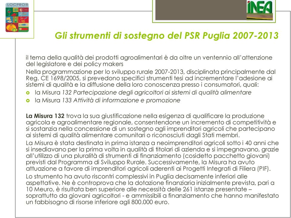 CE 1698/2005, si prevedono specifici strumenti tesi ad incrementare l adesione ai sistemi di qualità e la diffusione della loro conoscenza presso i consumatori, quali: la Misura 132 Partecipazione