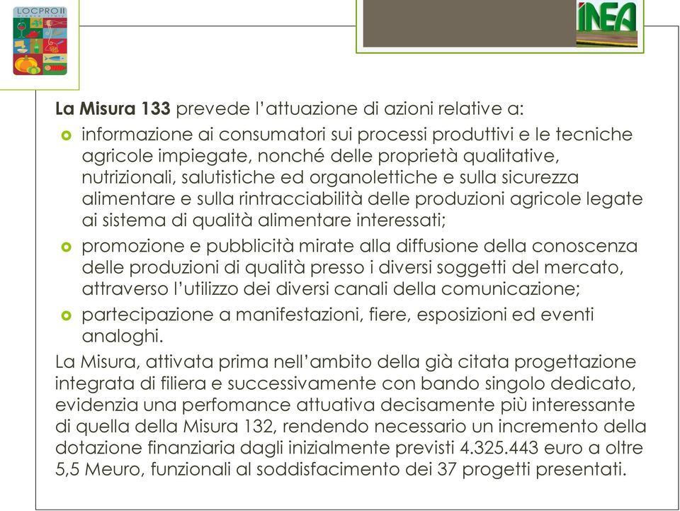 diffusione della conoscenza delle produzioni di qualità presso i diversi soggetti del mercato, attraverso l utilizzo dei diversi canali della comunicazione; partecipazione a manifestazioni, fiere,