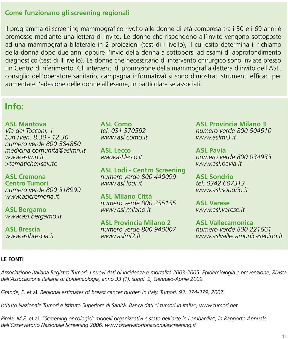 della donna a sottoporsi ad esami di approfondimento diagnostico (test di II livello). Le donne che necessitano di intervento chirurgico sono inviate presso un Centro di riferimento.