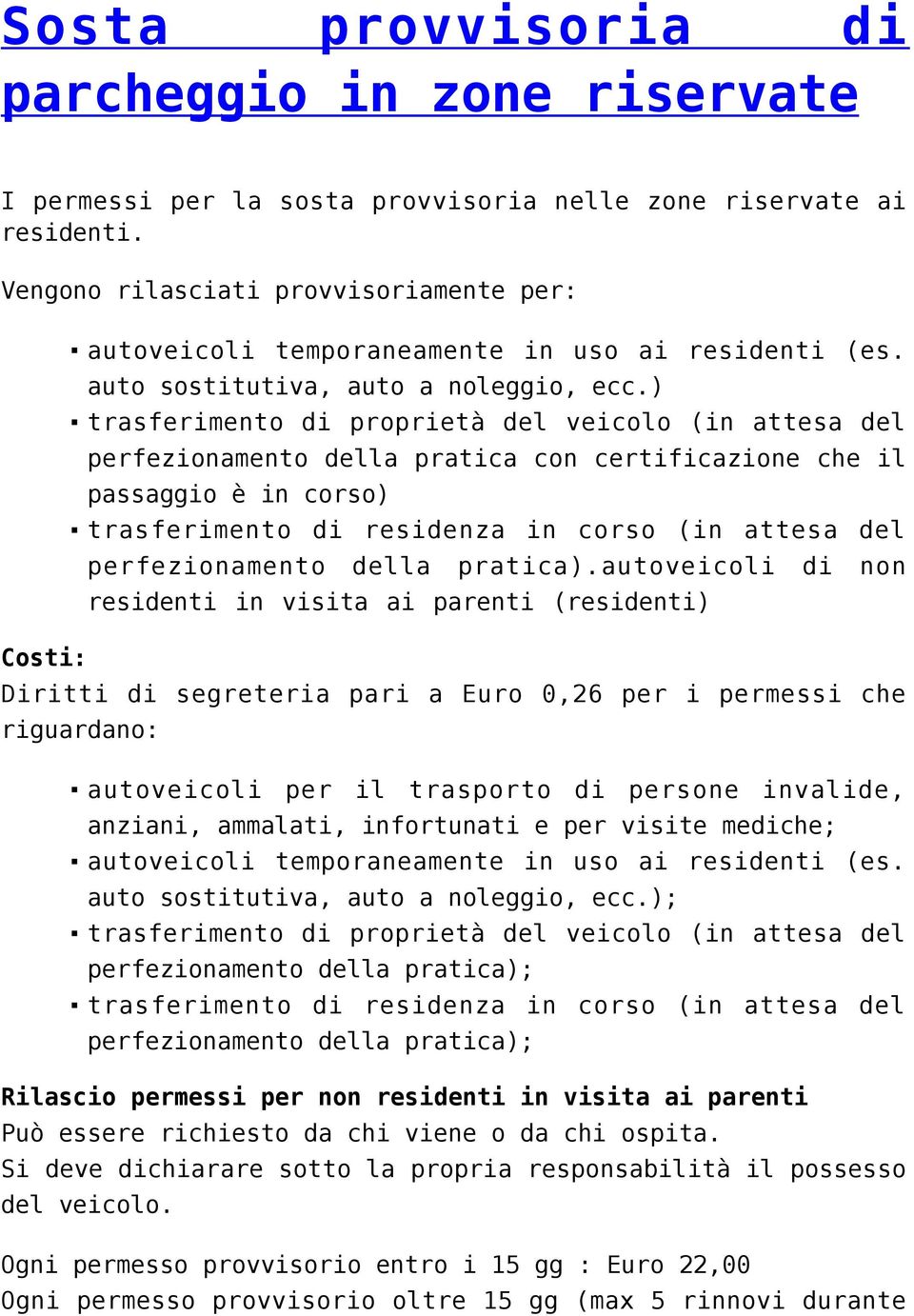 ) trasferimento di proprietà del veicolo (in attesa del perfezionamento della pratica con certificazione che il passaggio è in corso) trasferimento di residenza in corso (in attesa del