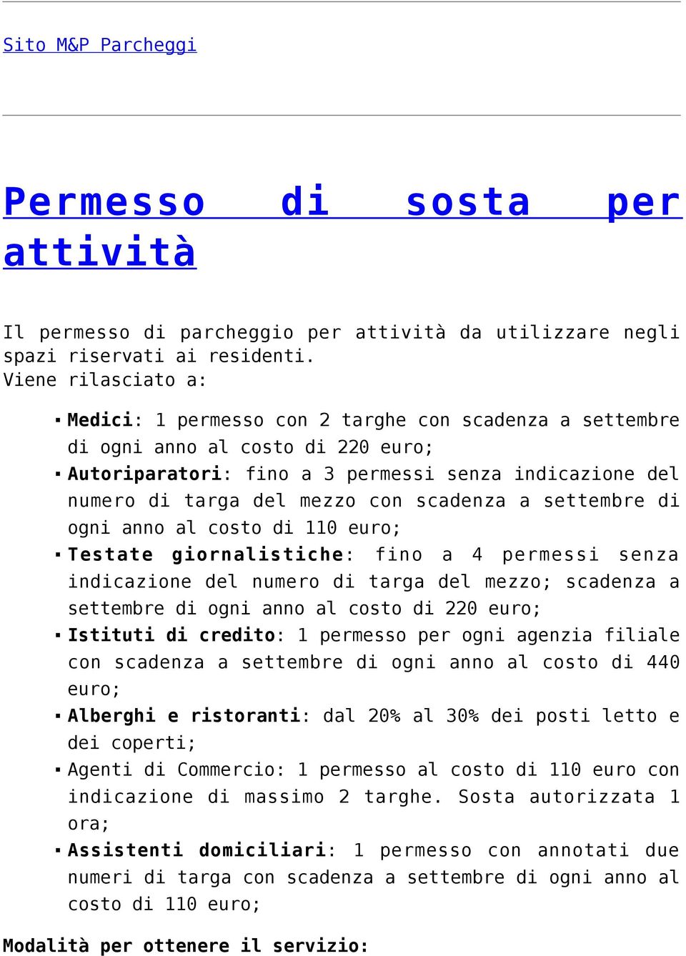 scadenza a settembre di ogni anno al costo di 110 euro; Testate giornalistiche: fino a 4 permessi senza indicazione del numero di targa del mezzo; scadenza a settembre di ogni anno al costo di 220