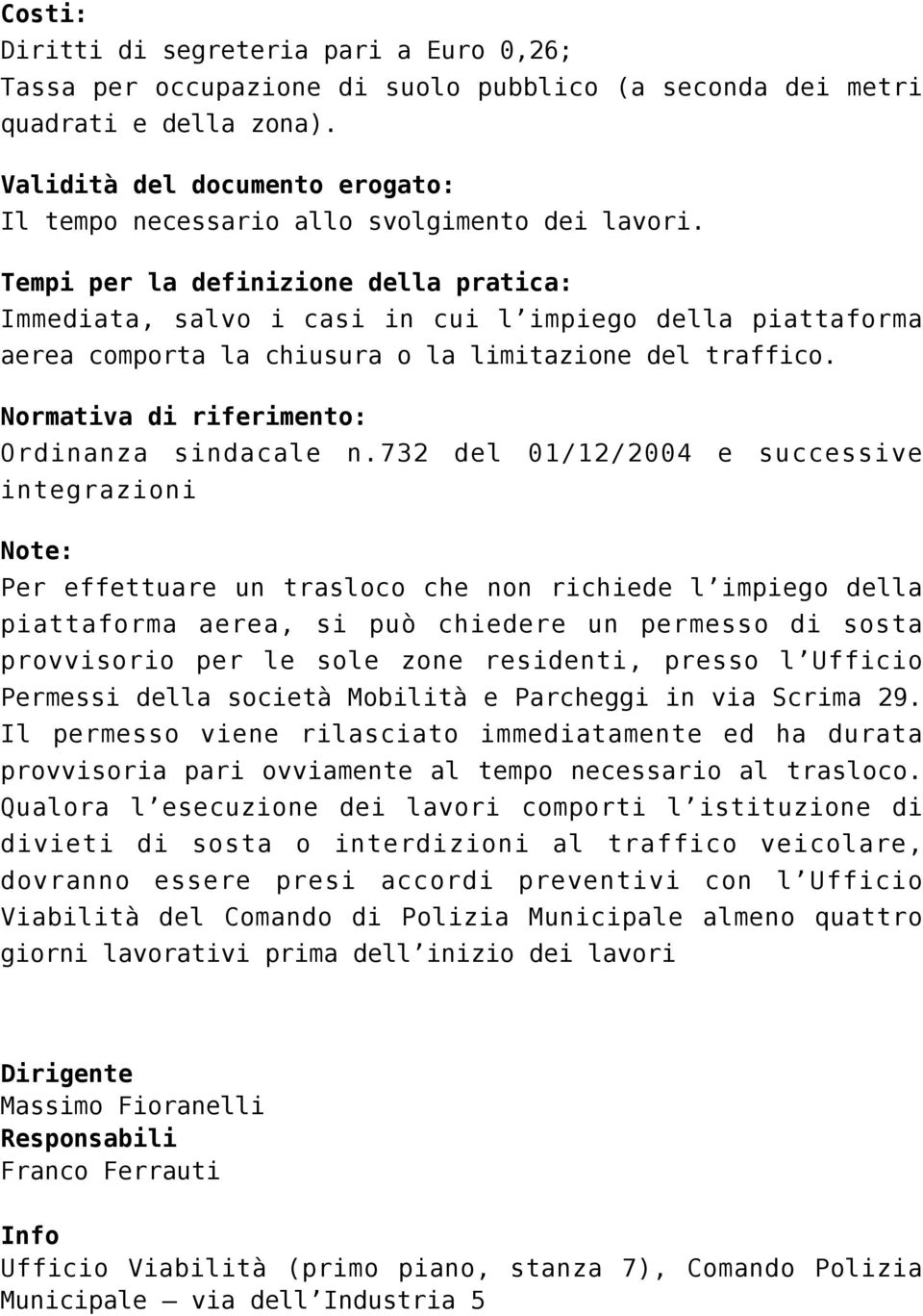 Tempi per la definizione della pratica: Immediata, salvo i casi in cui l impiego della piattaforma aerea comporta la chiusura o la limitazione del traffico.