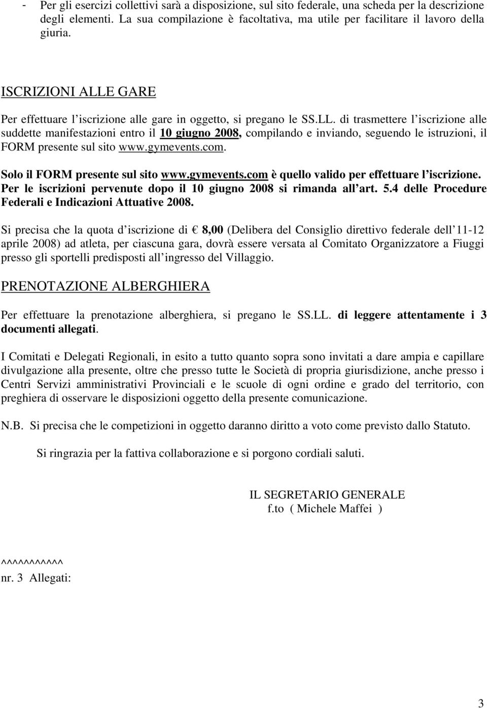 gymevents.com. Solo il FORM presente sul sito www.gymevents.com è quello valido per effettuare l iscrizione. Per le iscrizioni pervenute dopo il 10 giugno 2008 si rimanda all art. 5.