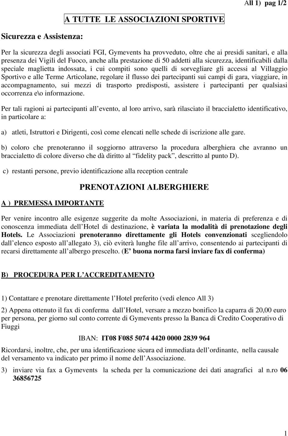 Articolane, regolare il flusso dei partecipanti sui campi di gara, viaggiare, in accompagnamento, sui mezzi di trasporto predisposti, assistere i partecipanti per qualsiasi occorrenza e\o