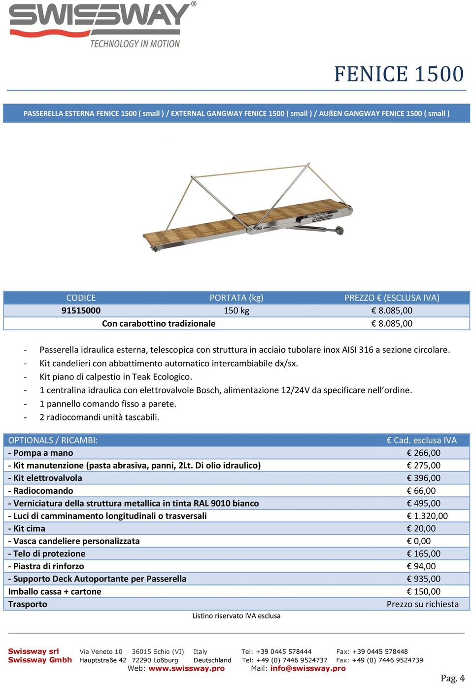 - Kit candelieri con abbattimento automatico intercambiabile dx/sx. - Kit piano di calpestio in Teak Ecologico.