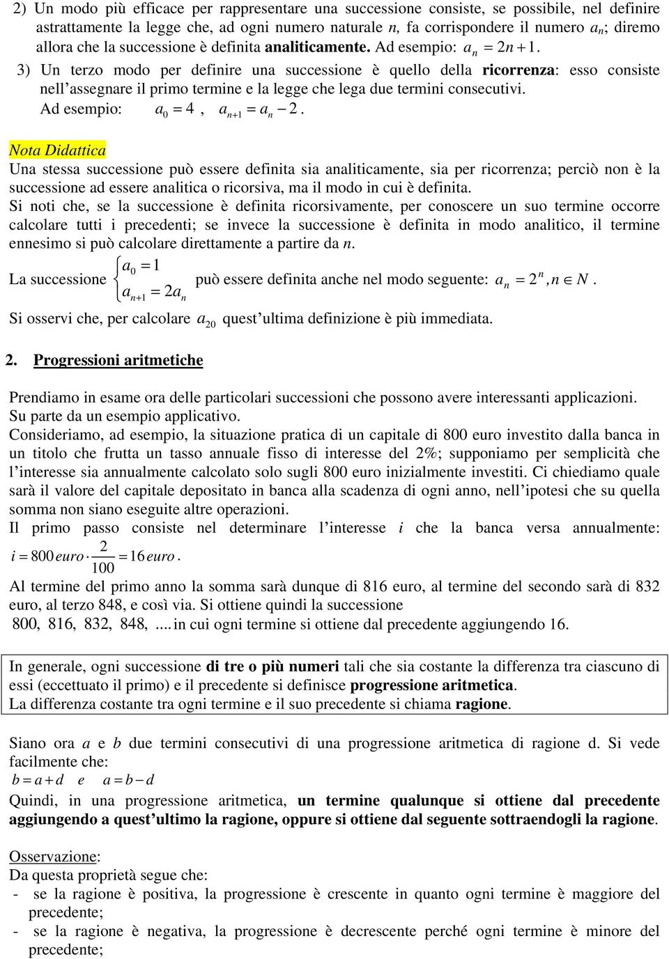 Ad esempio: a 0 4, a a. Nota Didattica Ua stessa successioe può essere defiita sia aaliticamete, sia per ricorreza; perciò o è la successioe ad essere aalitica o ricorsiva, ma il modo i cui è defiita.