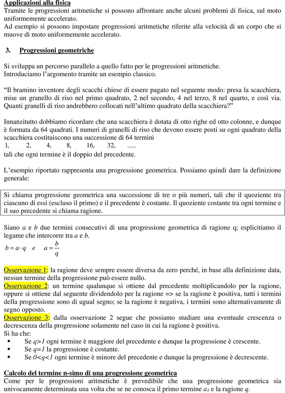 Progressioi geometriche Si sviluppa u percorso parallelo a quello fatto per le progressioi aritmetiche. Itroduciamo l argometo tramite u esempio classico.