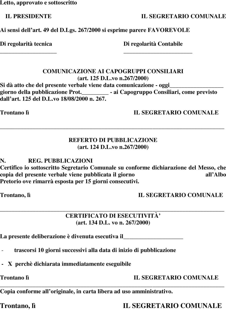 267/2000) Si dà atto che del presente verbale viene data comunicazione - oggi giorno della pubblicazione Prot. - ai Capogruppo Consiliari, come previsto dall art. 125 del D.L.vo 18/08/2000 n. 267.