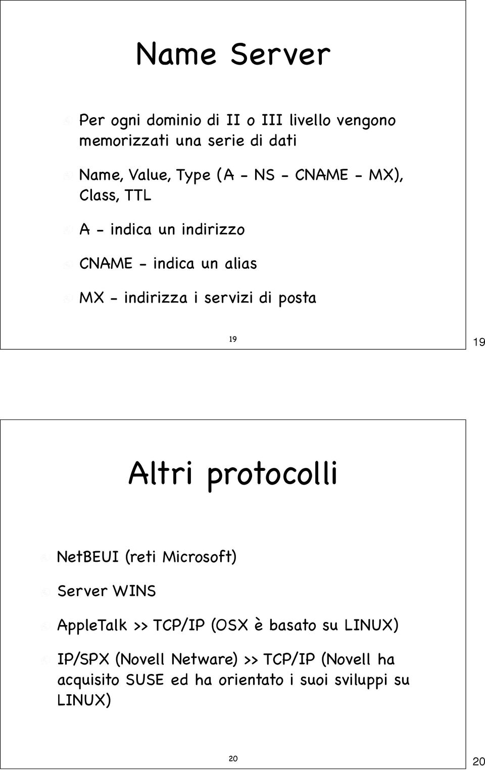 posta 19 19 Altri protocolli NetBEUI (reti Microsoft) Server WINS AppleTalk >> TCP/IP (OSX è basato su