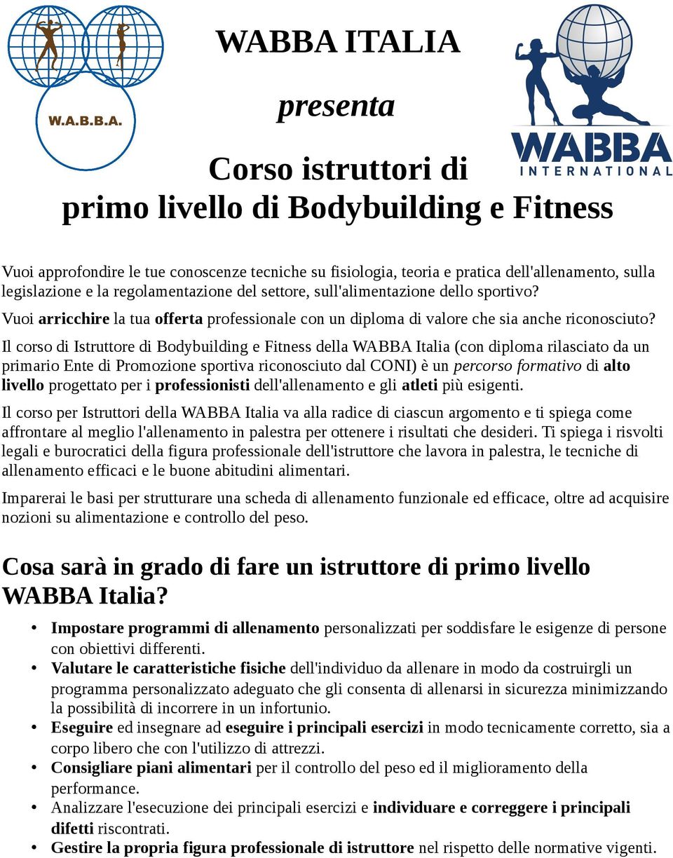 Il corso di Istruttore di Bodybuilding e Fitness della WABBA Italia (con diploma rilasciato da un primario Ente di Promozione sportiva riconosciuto dal CONI) è un percorso formativo di alto livello