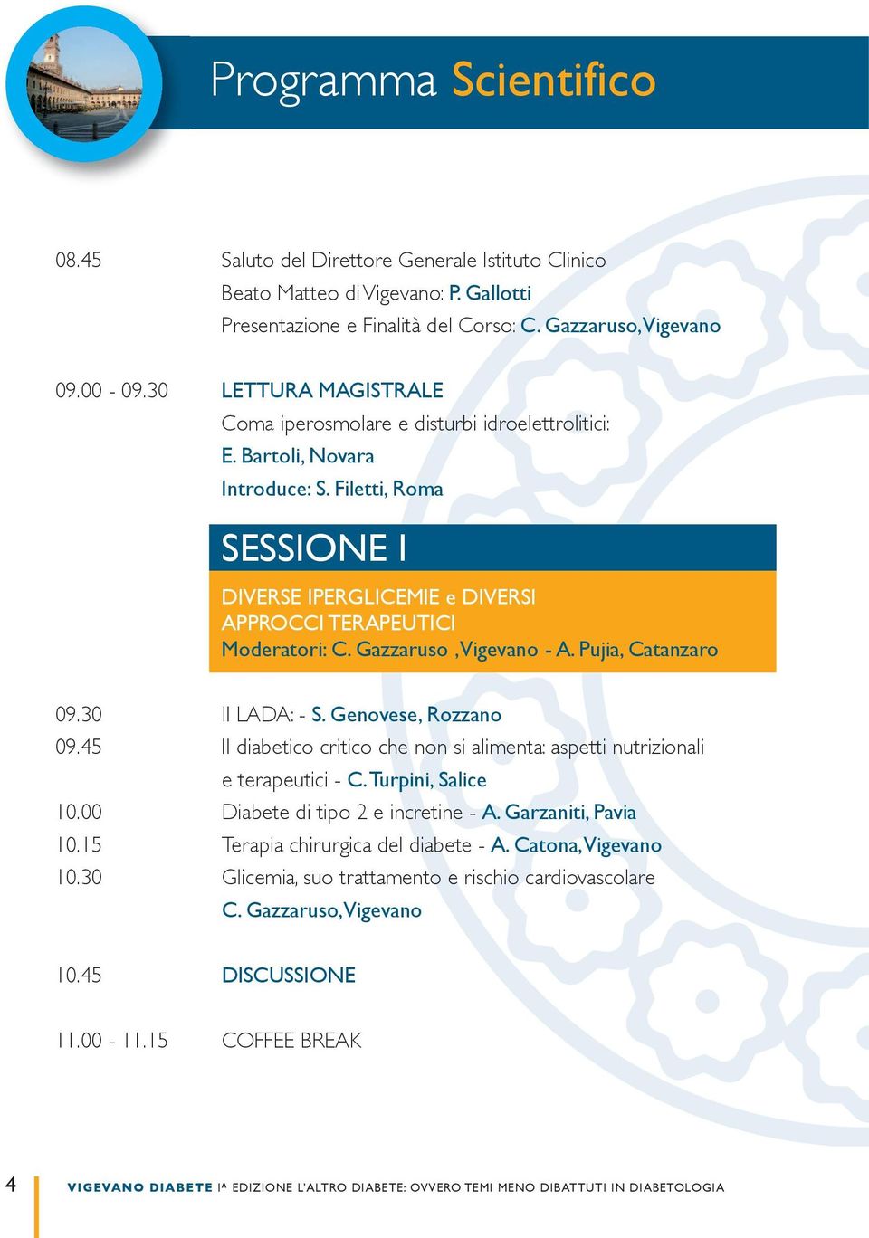 gazzaruso, vigevano - A. Pujia, Catanzaro 09.30 Il LADA: - S. genovese, Rozzano 09.45 Il diabetico critico che non si alimenta: aspetti nutrizionali e terapeutici - C. Turpini, Salice 10.