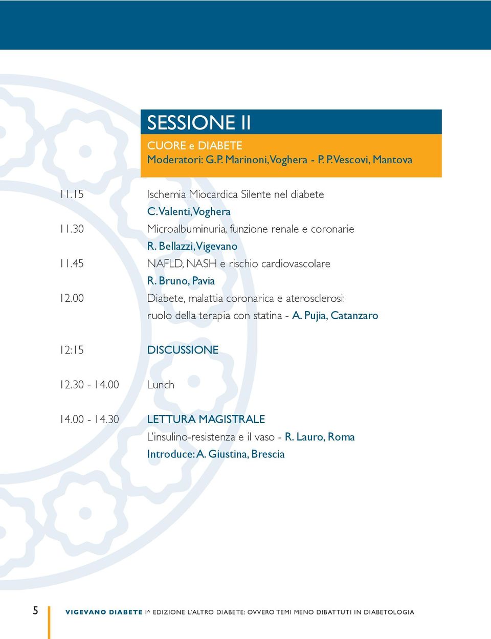 00 Diabete, malattia coronarica e aterosclerosi: ruolo della terapia con statina - A. Pujia, Catanzaro 12:15 discussione 12.30-14.00 Lunch 14.00-14.