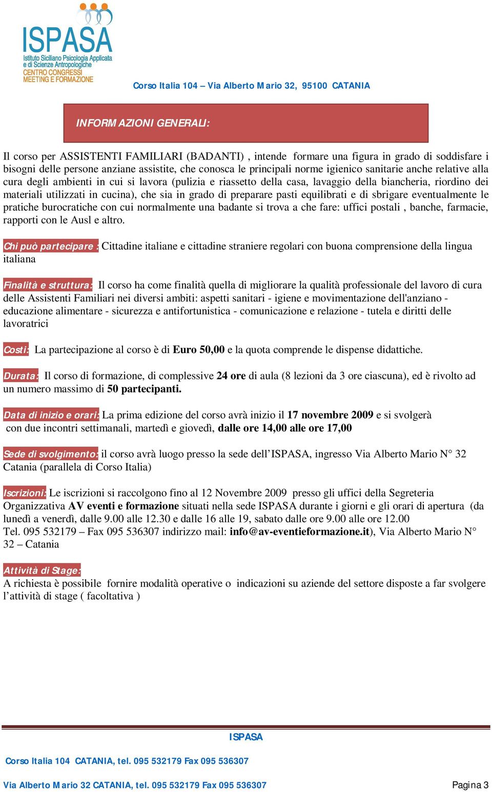 di preparare pasti equilibrati e di sbrigare eventualmente le pratiche burocratiche con cui normalmente una badante si trova a che fare: uffici postali, banche, farmacie, rapporti con le Ausl e altro.