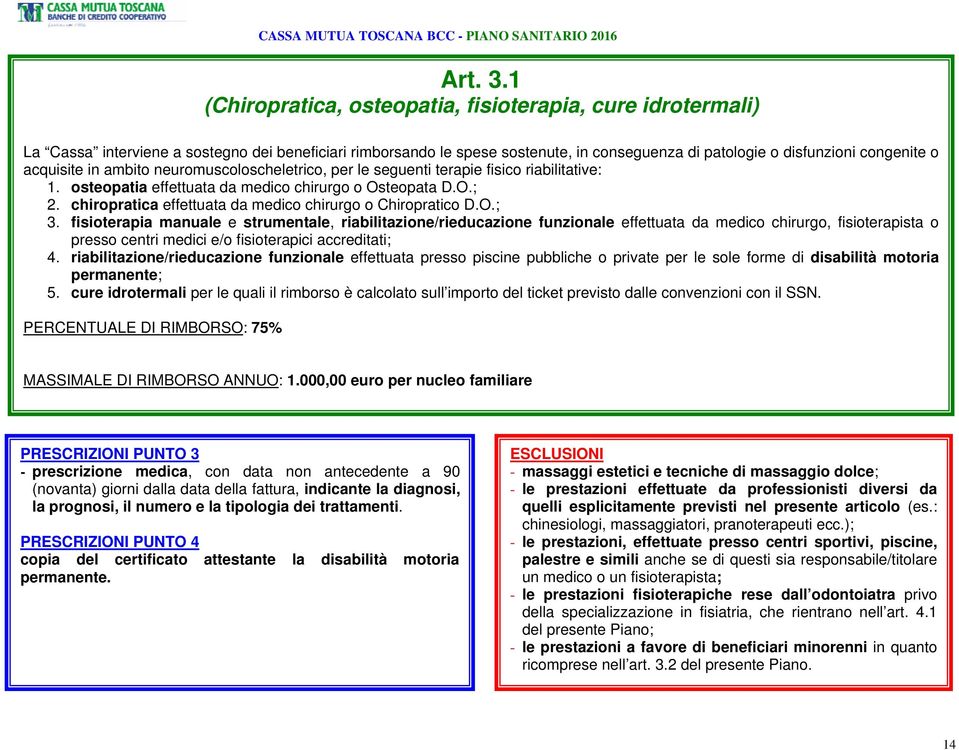 acquisite in ambito neuromuscoloscheletrico, per le seguenti terapie fisico riabilitative: 1. osteopatia effettuata da medico chirurgo o Osteopata D.O.; 2.