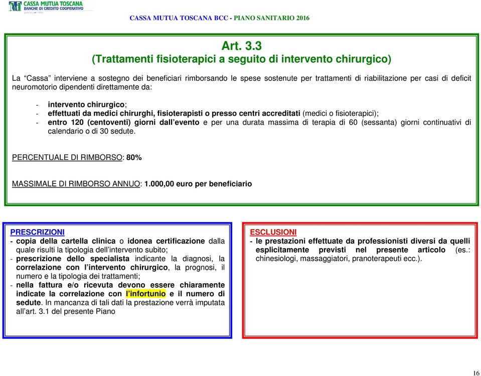 neuromotorio dipendenti direttamente da: - intervento chirurgico; - effettuati da medici chirurghi, fisioterapisti o presso centri accreditati (medici o fisioterapici); - entro 120 (centoventi)