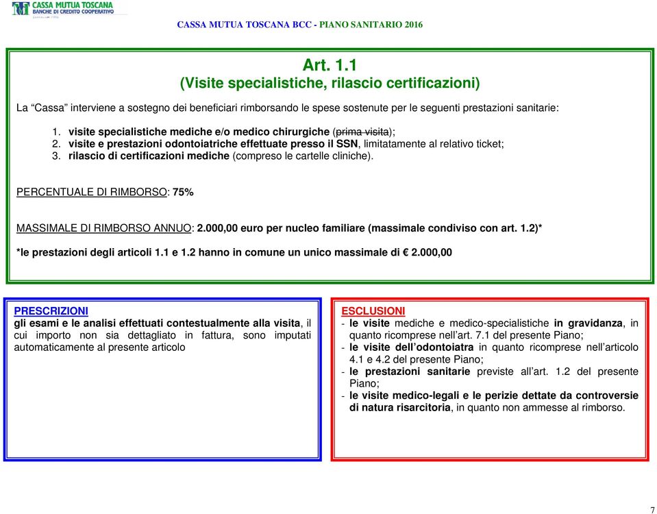 rilascio di certificazioni mediche (compreso le cartelle cliniche). PERCENTUALE DI RIMBORSO: 75% MASSIMALE DI RIMBORSO ANNUO: 2.000,00 euro per nucleo familiare (massimale condiviso con art. 1.