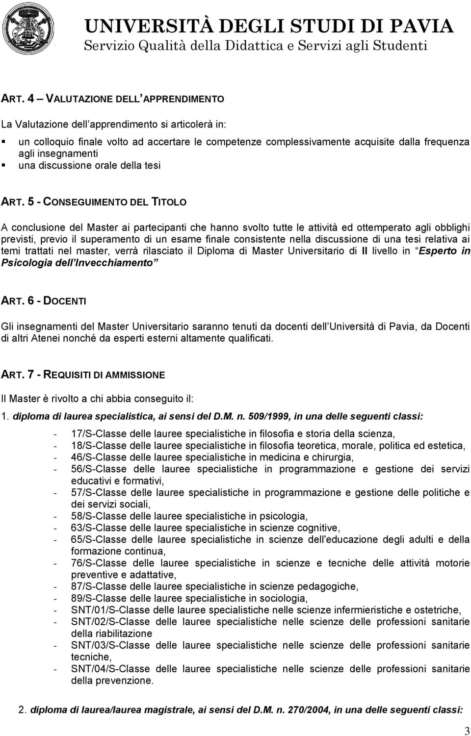 5 - CONSEGUIMENTO DEL TITOLO A conclusione del Master ai partecipanti che hanno svolto tutte le attività ed ottemperato agli obblighi previsti, previo il superamento di un esame finale consistente