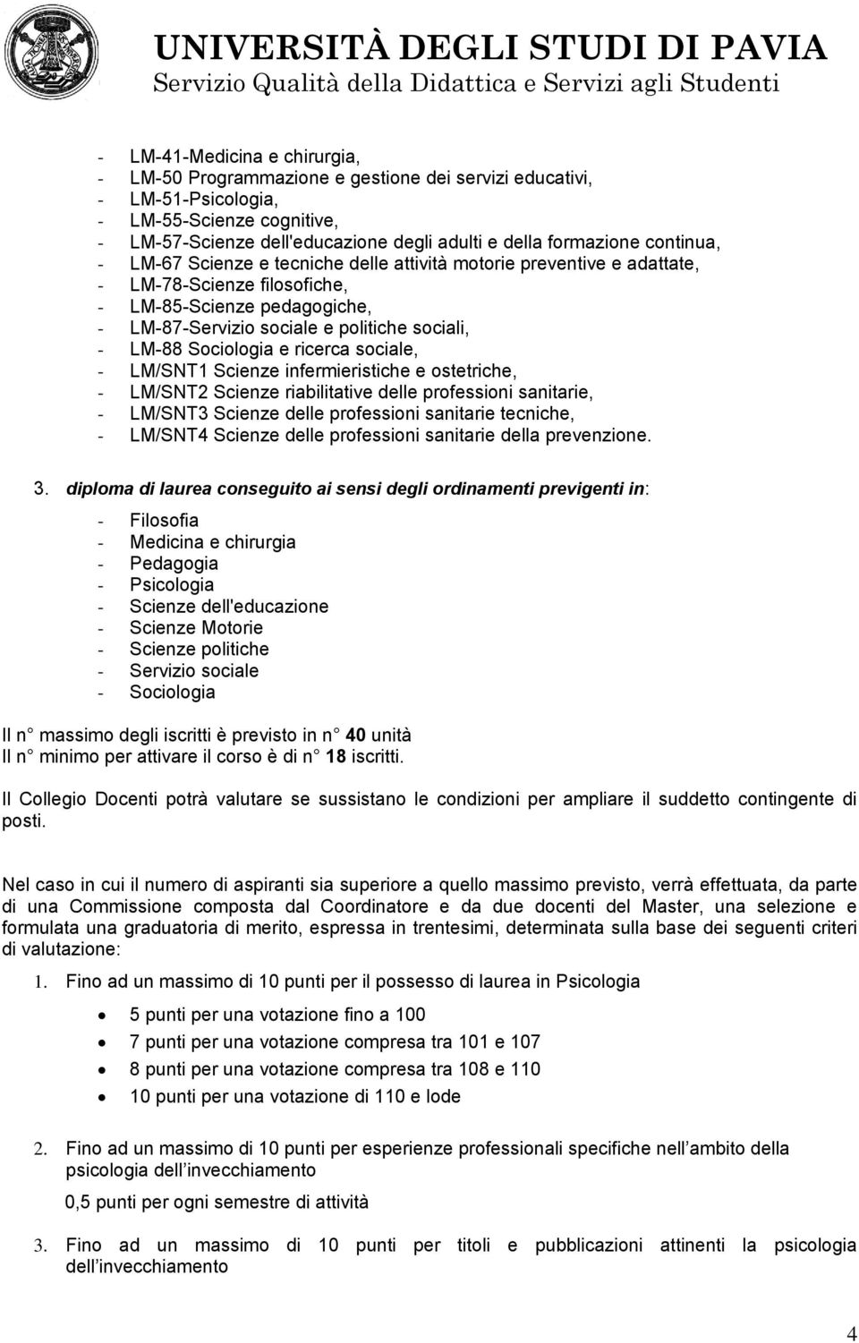 Sociologia e ricerca sociale, - LM/SNT1 Scienze infermieristiche e ostetriche, - LM/SNT2 Scienze riabilitative delle professioni sanitarie, - LM/SNT3 Scienze delle professioni sanitarie tecniche, -