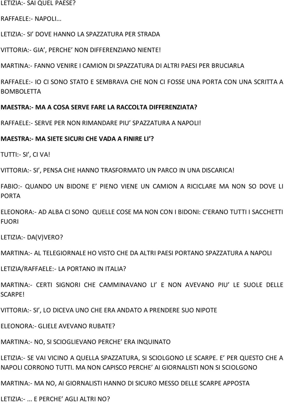 FARE LA RACCOLTA DIFFERENZIATA? RAFFAELE:- SERVE PER NON RIMANDARE PIU SPAZZATURA A NAPOLI! MAESTRA:- MA SIETE SICURI CHE VADA A FINIRE LI? TUTTI:- SI, CI VA!