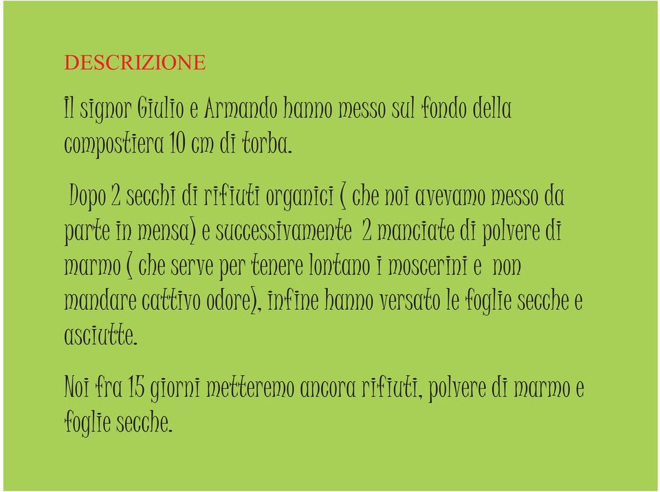 di polvere di marmo ( che serve per tenere lontano i moscerini e non mandare cattivo odore), infine hanno