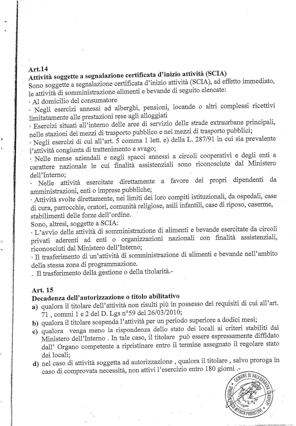 alle prestazioni rese agli alloggiati Esercizi situati all'interno delle aree di servizio delle strade extraurbane principali, nelle stazioni dei mezzi di trasporto pubblico e nei mezzi di trasporto