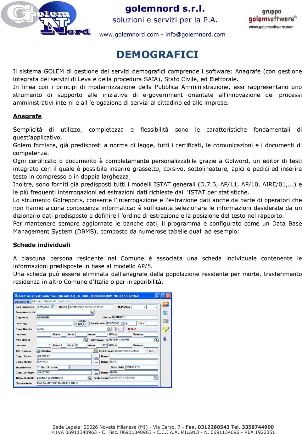 amministrativi interni e all erogazione di servizi al cittadino ed alle imprese. Anagrafe Semplicità di utilizzo, completezza e flessibilità sono le caratteristiche fondamentali di quest applicativo.