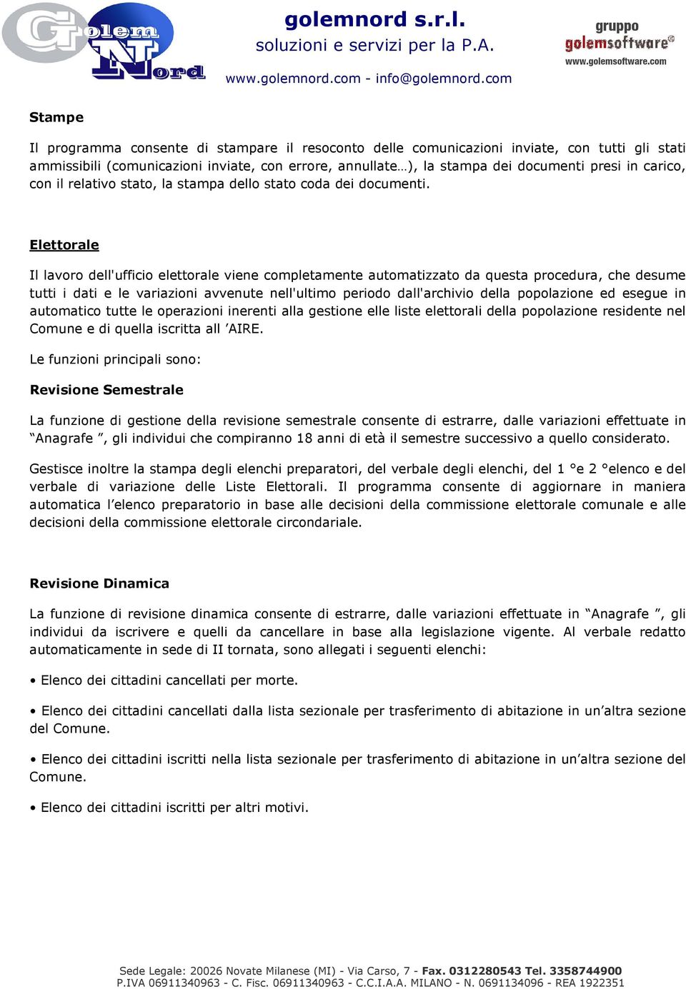 Elettorale Il lavoro dell'ufficio elettorale viene completamente automatizzato da questa procedura, che desume tutti i dati e le variazioni avvenute nell'ultimo periodo dall'archivio della