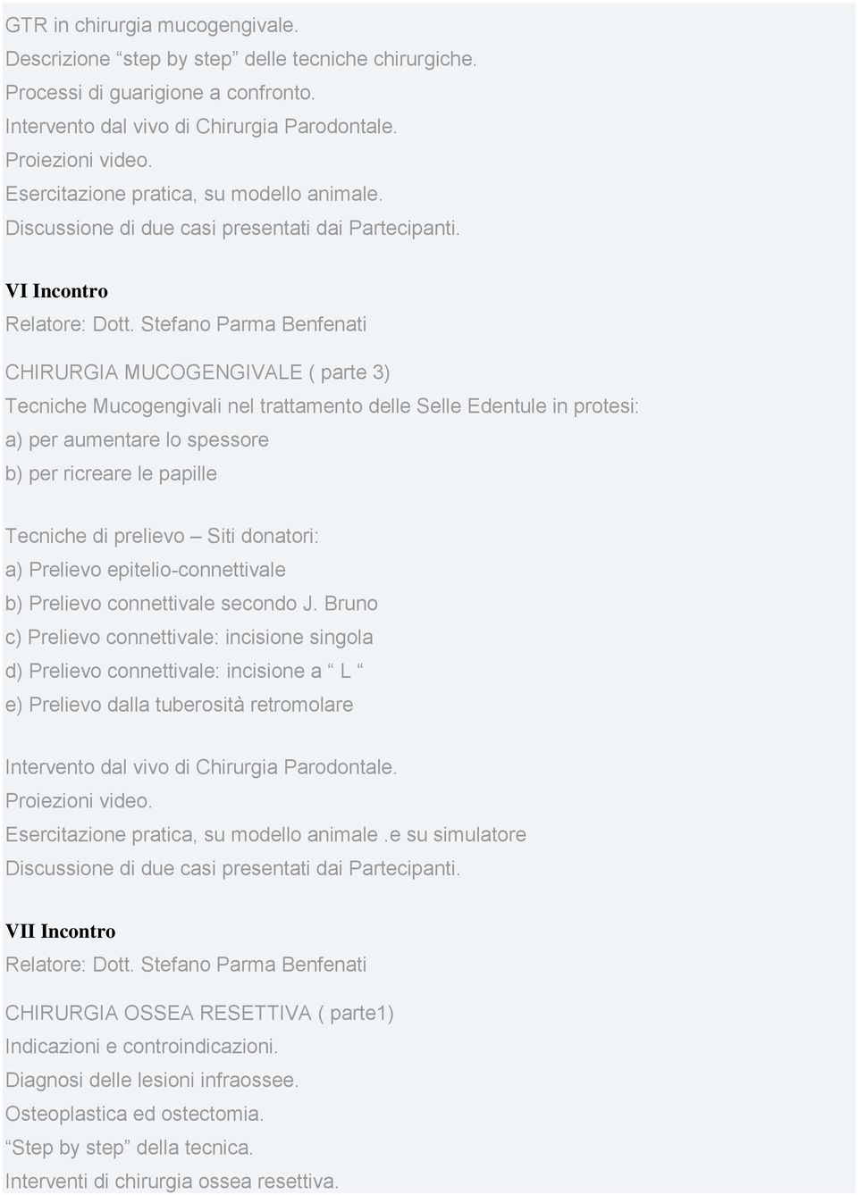 VI Incontro CHIRURGIA MUCOGENGIVALE ( parte 3) Tecniche Mucogengivali nel trattamento delle Selle Edentule in protesi: a) per aumentare lo spessore b) per ricreare le papille Tecniche di prelievo