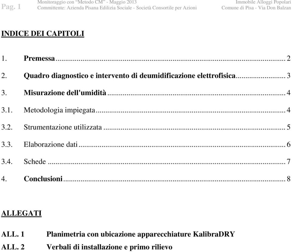 Misurazione dell'umidità... 4 3.1. Metodologia impiegata... 4 3.2. Strumentazione utilizzata... 5 3.3. Elaborazione dati... 6 3.