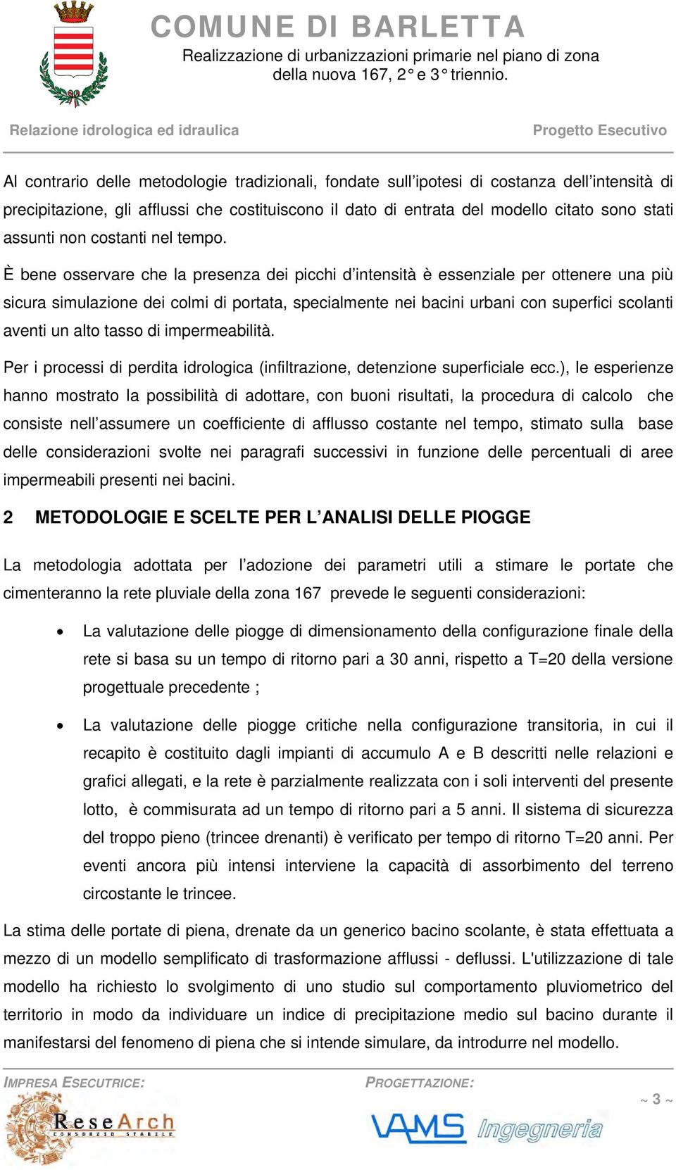 È bene osservare che la presenza dei picchi d intensità è essenziale per ottenere una più sicura simulazione dei colmi di portata, specialmente nei bacini urbani con superfici scolanti aventi un alto