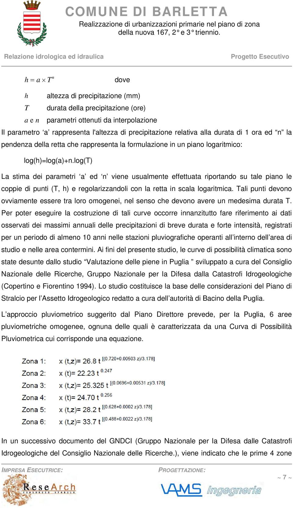 log(t) La stima dei parametri a ed n viene usualmente effettuata riportando su tale piano le coppie di punti (T, h) e regolarizzandoli con la retta in scala logaritmica.