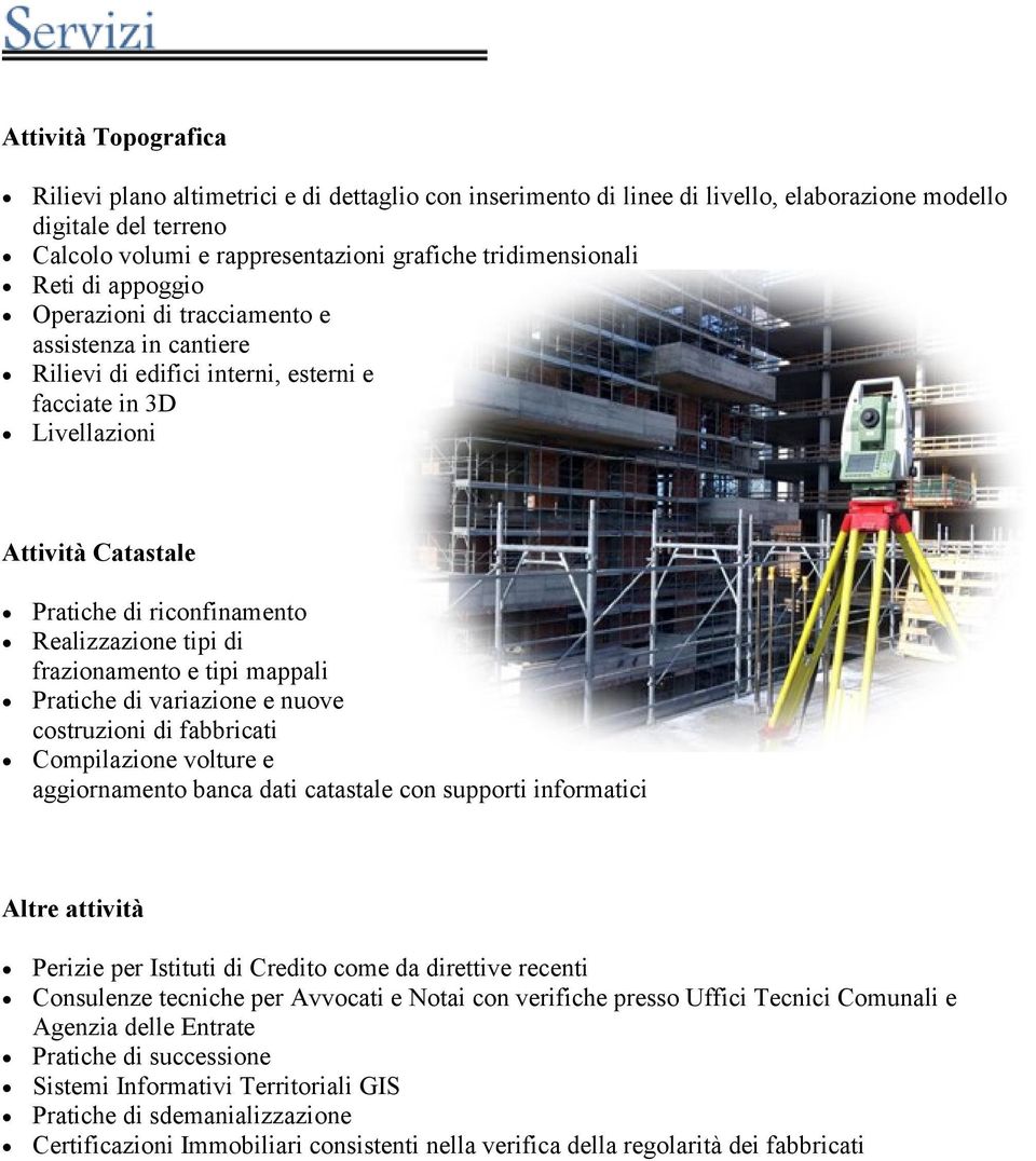 di frazionamento e tipi mappali Pratiche di variazione e nuove costruzioni di fabbricati Compilazione volture e aggiornamento banca dati catastale con supporti informatici Altre attività Perizie per