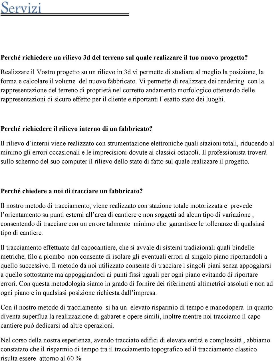 Vi permette di realizzare dei rendering con la rappresentazione del terreno di proprietà nel corretto andamento morfologico ottenendo delle rappresentazioni di sicuro effetto per il cliente e